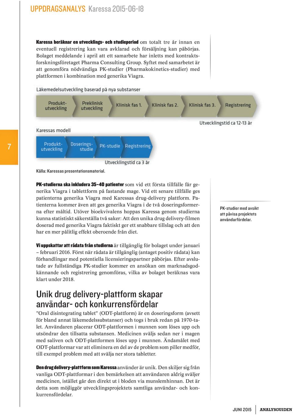 Syftet med samarbetet är att genomföra nödvändiga PK-studier (Pharmakokinetics-studier) med plattformen i kombination med generika Viagra. 7 Källa: Karessas presentationsmaterial.