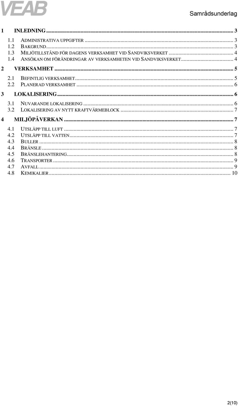 .. 6 3 LOKALISERING... 6 3.1 NUVARANDE LOKALISERING... 6 3.2 LOKALISERING AV NYTT KRAFTVÄRMEBLOCK... 7 4 MILJÖPÅVERKAN... 7 4.1 UTSLÄPP TILL LUFT.