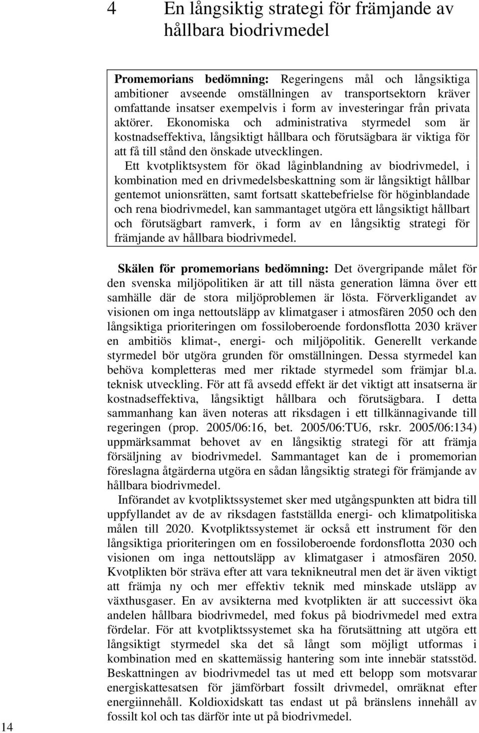 Ekonomiska och administrativa styrmedel som är kostnadseffektiva, långsiktigt hållbara och förutsägbara är viktiga för att få till stånd den önskade utvecklingen.