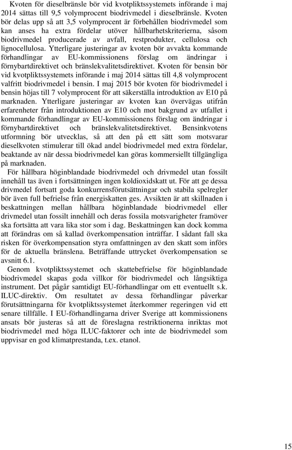 cellulosa och lignocellulosa. Ytterligare justeringar av kvoten bör avvakta kommande förhandlingar av EU-kommissionens förslag om ändringar i förnybartdirektivet och bränslekvalitetsdirektivet.