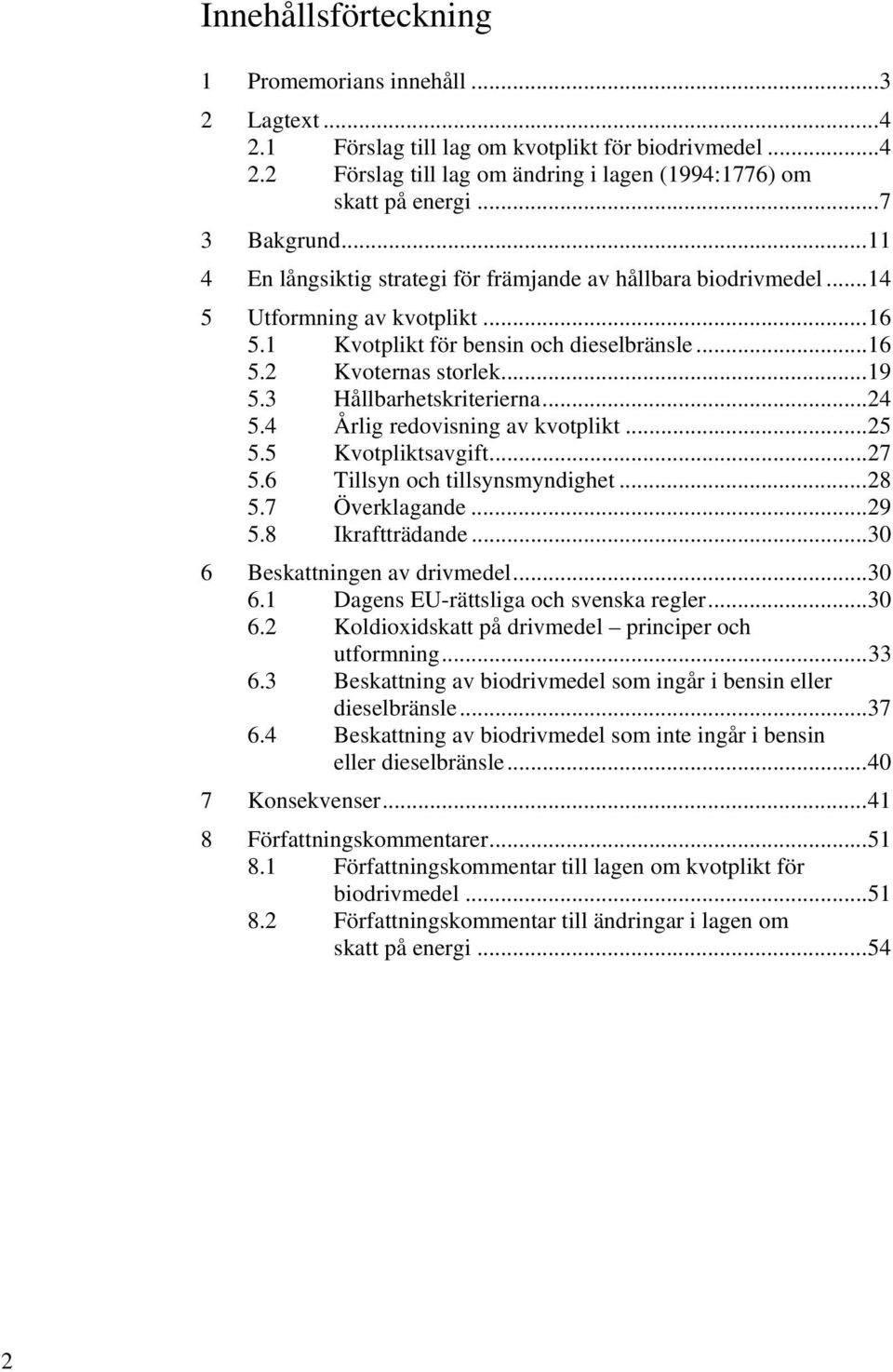 .. 19 5.3 Hållbarhetskriterierna... 24 5.4 Årlig redovisning av kvotplikt... 25 5.5 Kvotpliktsavgift... 27 5.6 Tillsyn och tillsynsmyndighet... 28 5.7 Överklagande... 29 5.8 Ikraftträdande.