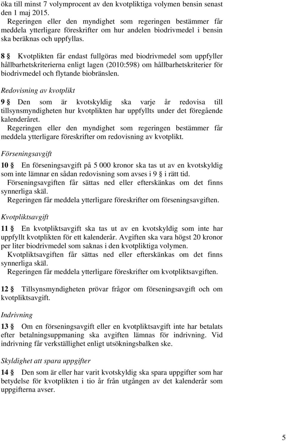 8 Kvotplikten får endast fullgöras med biodrivmedel som uppfyller hållbarhetskriterierna enligt lagen (2010:598) om hållbarhetskriterier för biodrivmedel och flytande biobränslen.