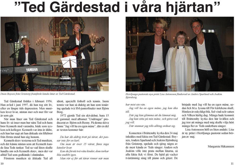 När man läser om Ted Gärdestad och hans liv så inser man hur nära Ted och hans bror Kenneth stod varandra, både som syskon och kollegor.