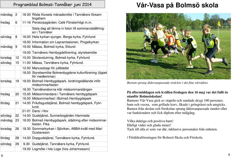 00 Skolavslutning, Bolmsö kyrka, Fyhrlund 15 11.00 Mässa, Tannåkers kyrka, Fyhrlund. 12.00 Manusstopp för julibladet 18.
