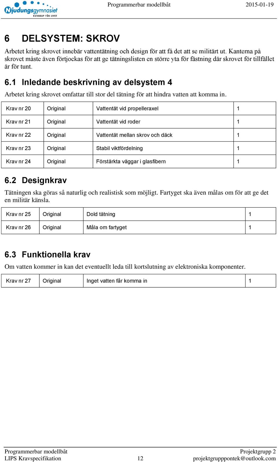 1 Inledande beskrivning av delsystem 4 Arbetet kring skrovet omfattar till stor del tätning för att hindra vatten att komma in.