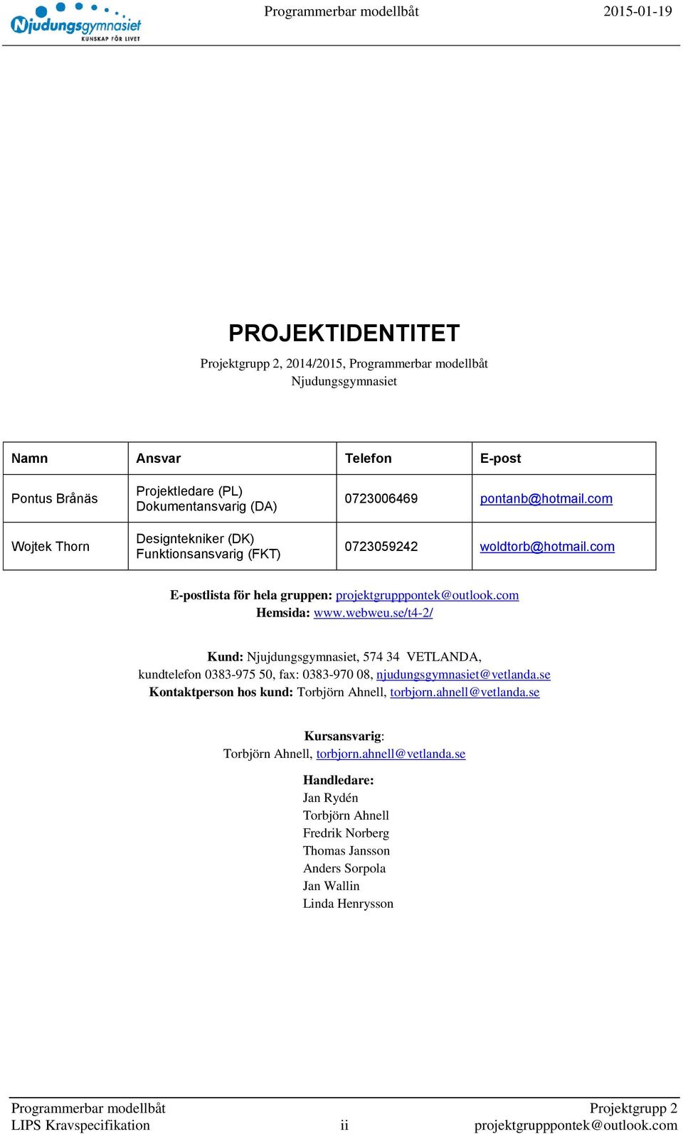 se/t4-2/ Kund: Njujdungsgymnasiet, 574 34 VETLANDA, kundtelefon 0383-975 50, fax: 0383-970 08, njudungsgymnasiet@vetlanda.se Kontaktperson hos kund: Torbjörn Ahnell, torbjorn.ahnell@vetlanda.