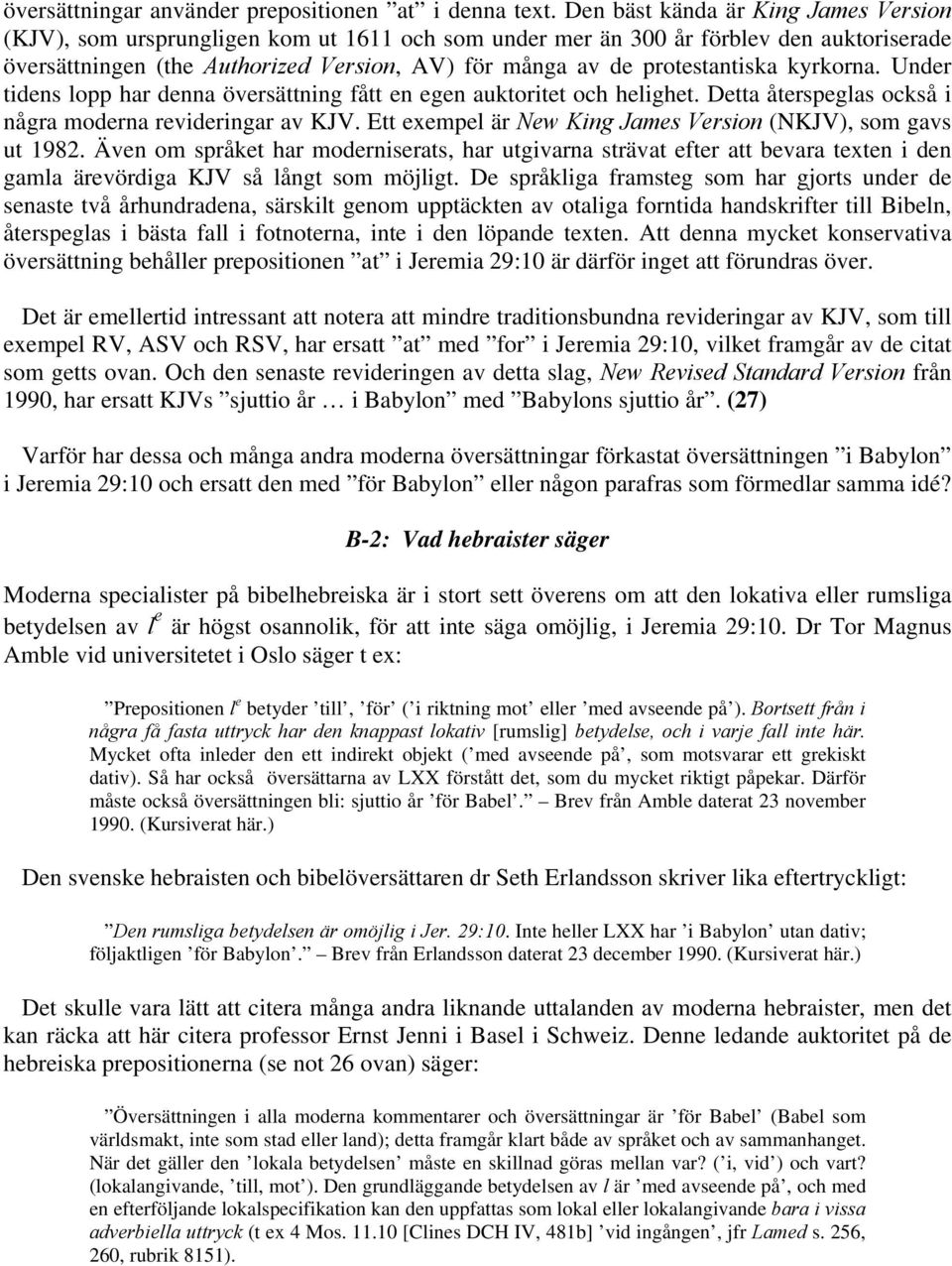 protestantiska kyrkorna. Under tidens lopp har denna översättning fått en egen auktoritet och helighet. Detta återspeglas också i några moderna revideringar av KJV.