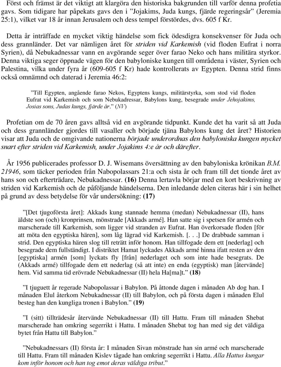 Detta år inträffade en mycket viktig händelse som fick ödesdigra konsekvenser för Juda och dess grannländer.