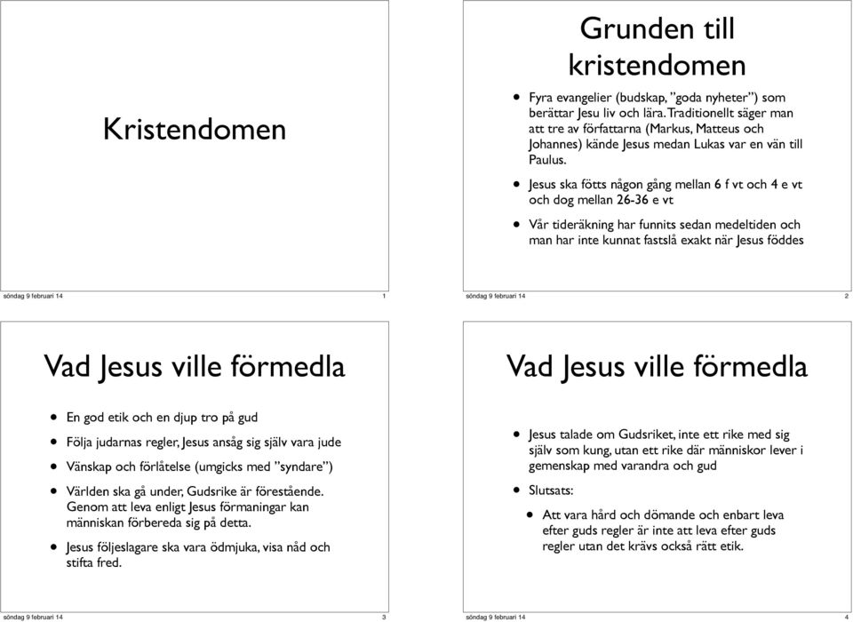 Jesus ska fötts någon gång mellan 6 f vt och 4 e vt och dog mellan 26-36 e vt Vår tideräkning har funnits sedan medeltiden och man har inte kunnat fastslå exakt när Jesus föddes 1 2 Vad Jesus ville