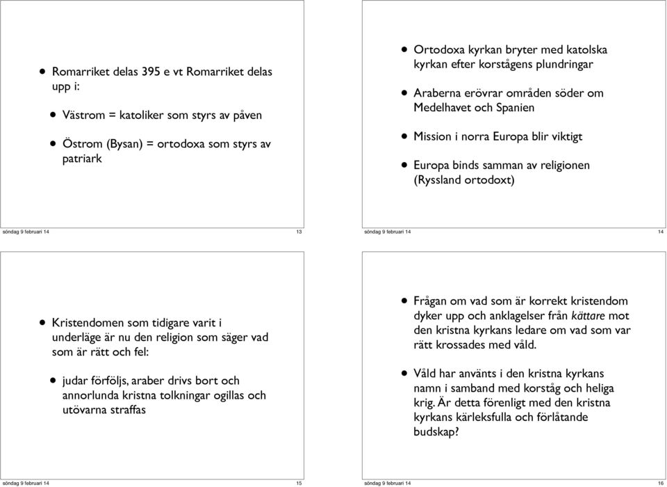 underläge är nu den religion som säger vad som är rätt och fel: Frågan om vad som är korrekt kristendom dyker upp och anklagelser från kättare mot den kristna kyrkans ledare om vad som var rätt