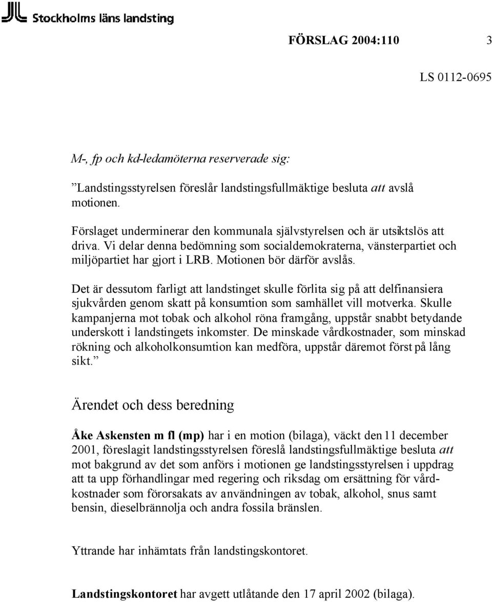 Motionen bör därför avslås. Det är dessutom farligt att landstinget skulle förlita sig på att delfinansiera sjukvården genom skatt på konsumtion som samhället vill motverka.