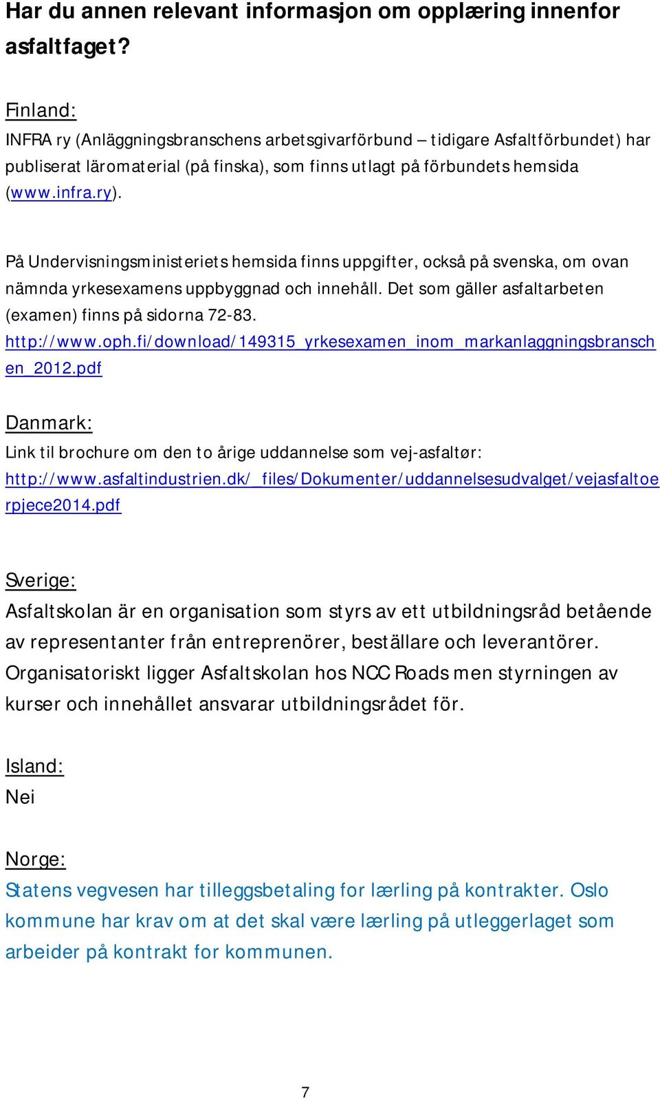 På Undervisningsministeriets hemsida finns uppgifter, också på svenska, om ovan nämnda yrkesexamens uppbyggnad och innehåll. Det som gäller asfaltarbeten (examen) finns på sidorna 72-83. http://www.