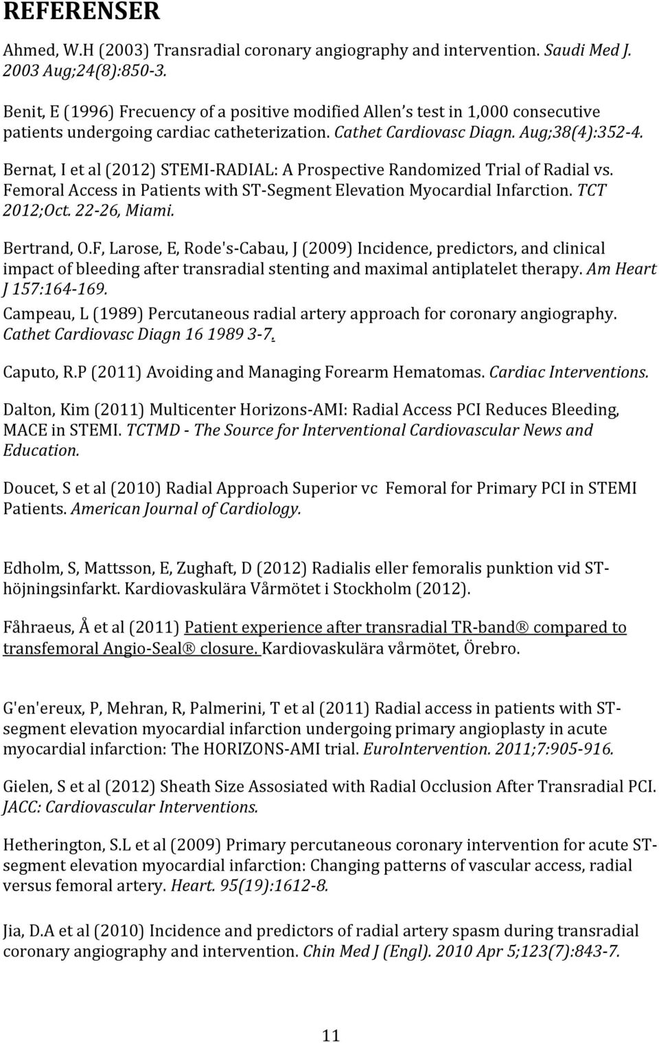 Bernat, I et al (2012) STEMI-RADIAL: A Prospective Randomized Trial of Radial vs. Femoral Access in Patients with ST-Segment Elevation Myocardial Infarction. TCT 2012;Oct. 22-26, Miami. Bertrand, O.