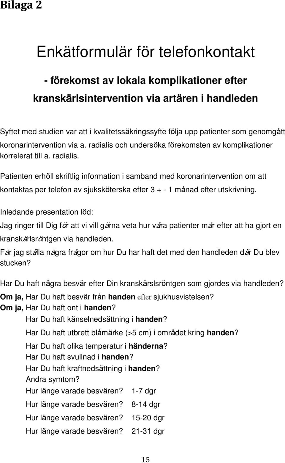 och undersöka förekomsten av komplikationer korrelerat till a. radialis.