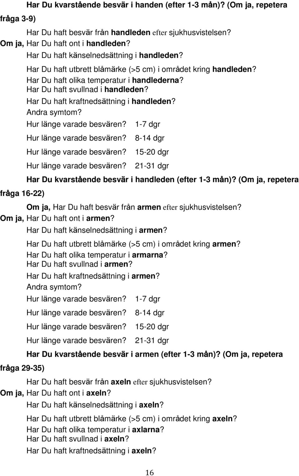 Har Du haft kraftnedsättning i handleden? Andra symtom? 1-7 dgr 8-14 dgr 15-20 dgr 21-31 dgr Har Du kvarstående besvär i handleden (efter 1-3 mån)?