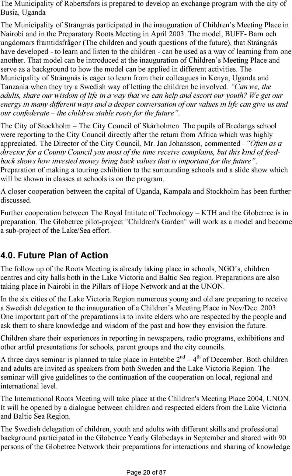 The model, BUFF- Barn och ungdomars framtidsfrågor (The children and youth questions of the future), that Strängnäs have developed - to learn and listen to the children - can be used as a way of