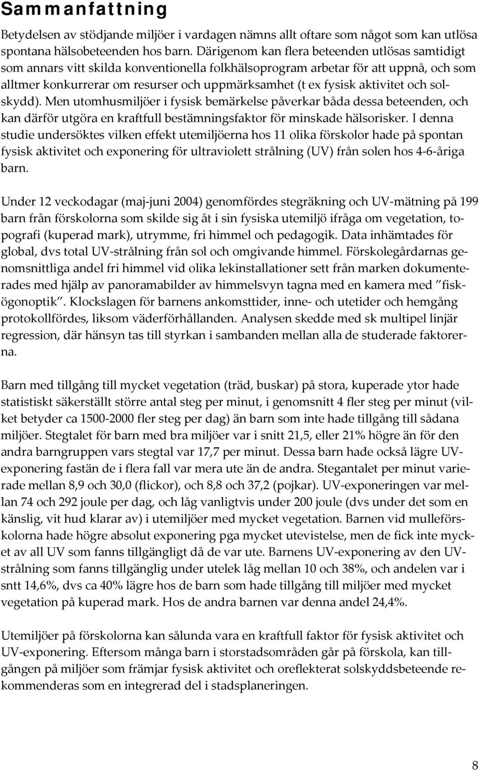 aktivitet och solskydd). Men utomhusmiljöer i fysisk bemärkelse påverkar båda dessa beteenden, och kan därför utgöra en kraftfull bestämningsfaktor för minskade hälsorisker.