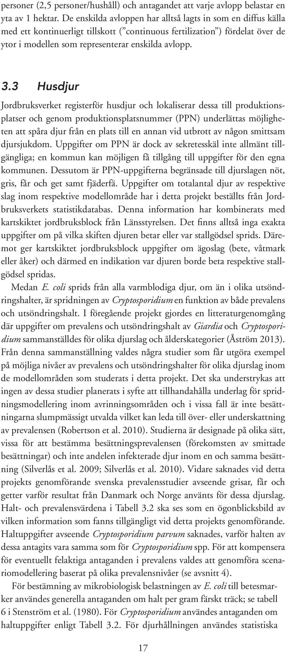 3 Husdjur Jordbruksverket registerför husdjur och lokaliserar dessa till produktionsplatser och genom produktionsplatsnummer (PPN) underlättas möjligheten att spåra djur från en plats till en annan