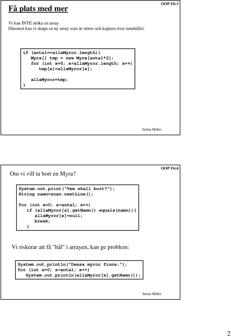 OOP F6:4 System.out.print("Vem skall bort?"); String namn=scan.nextline(); for (int x=0; x<antal; x++) if (allamyror[x].getnamn().