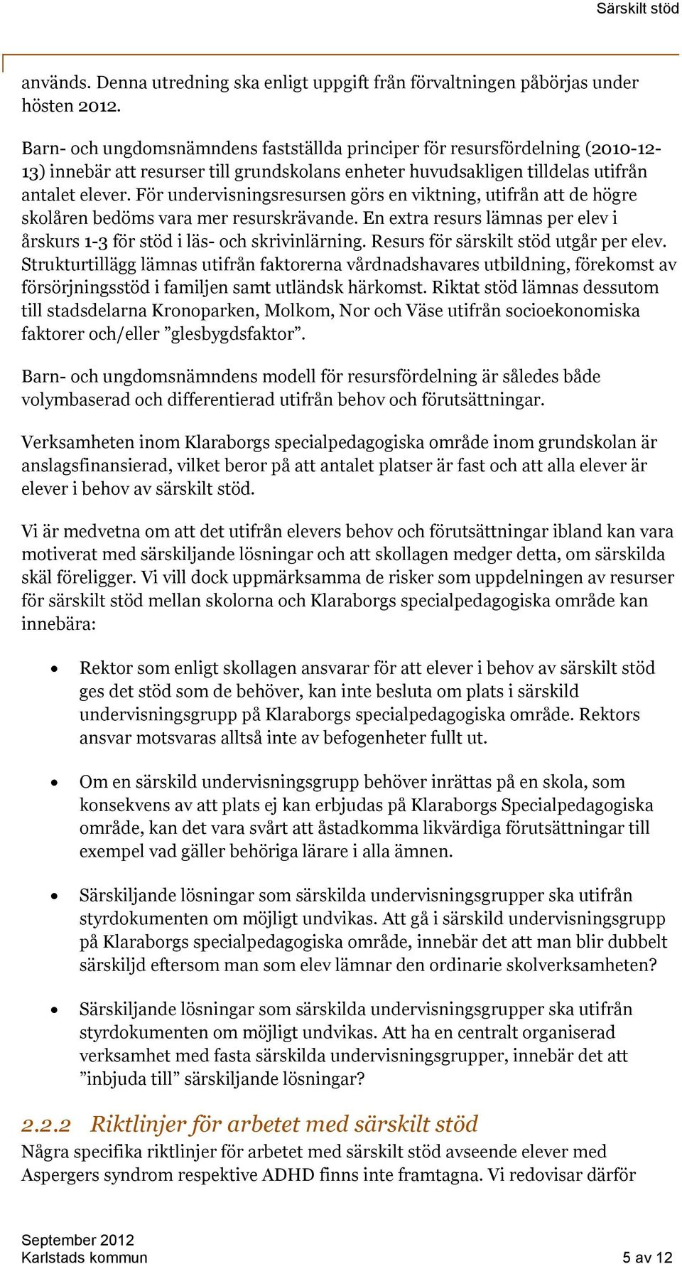 För undervisningsresursen görs en viktning, utifrån att de högre skolåren bedöms vara mer resurskrävande. En extra resurs lämnas per elev i årskurs 1-3 för stöd i läs- och skrivinlärning.