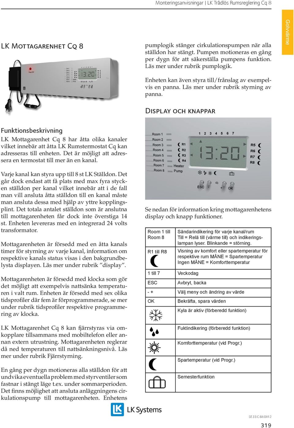 Display och knappar Funktionsbeskrivning LK Mottagarenhet Cq 8 har åtta olika kanaler vilket innebär att åtta LK Rumstermostat Cq kan adresseras till enheten.