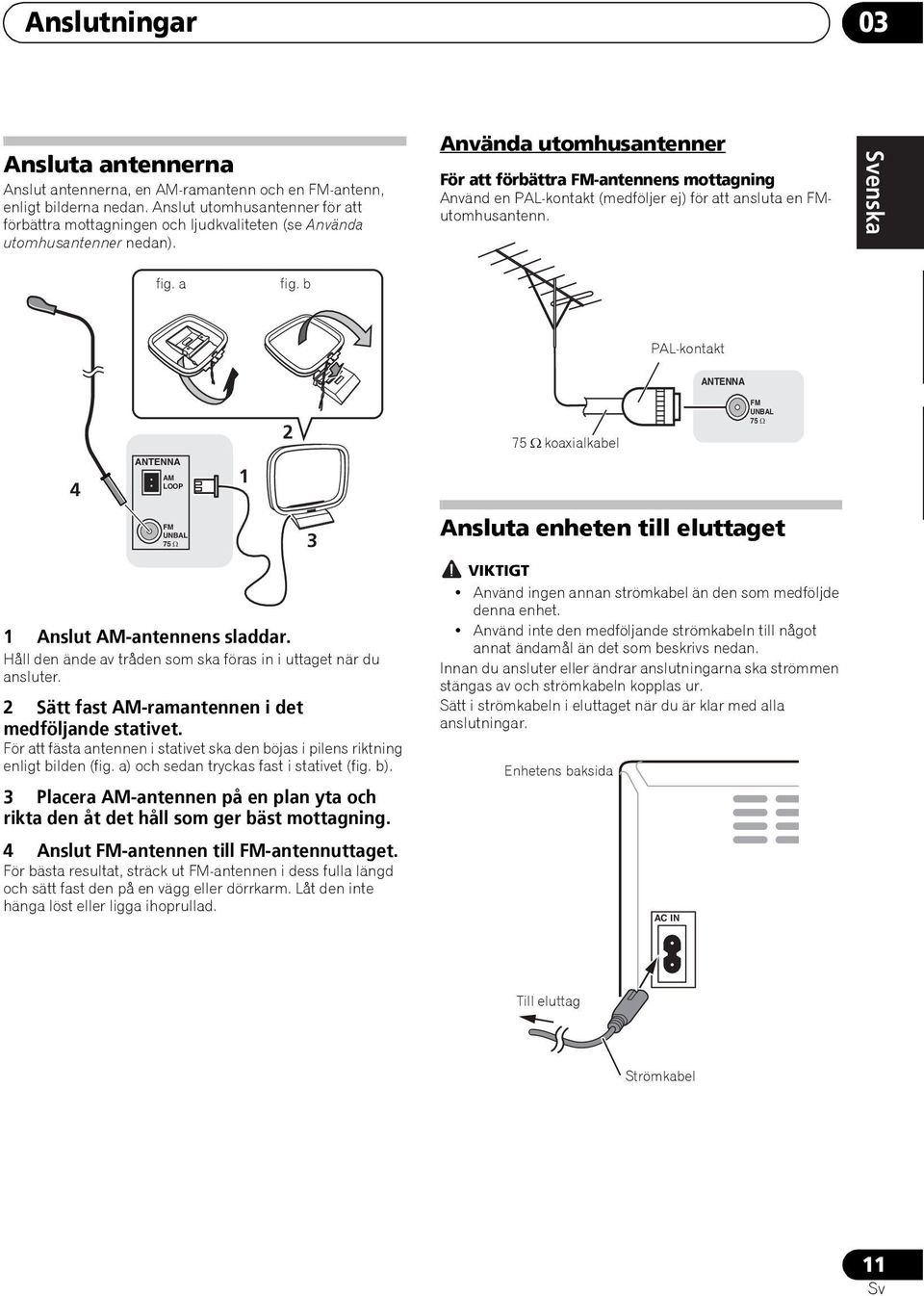 Håll den ände av tråden som ska föras in i uttaget när du ansluter. 2 Sätt fast AM-ramantennen i det medföljande stativet.