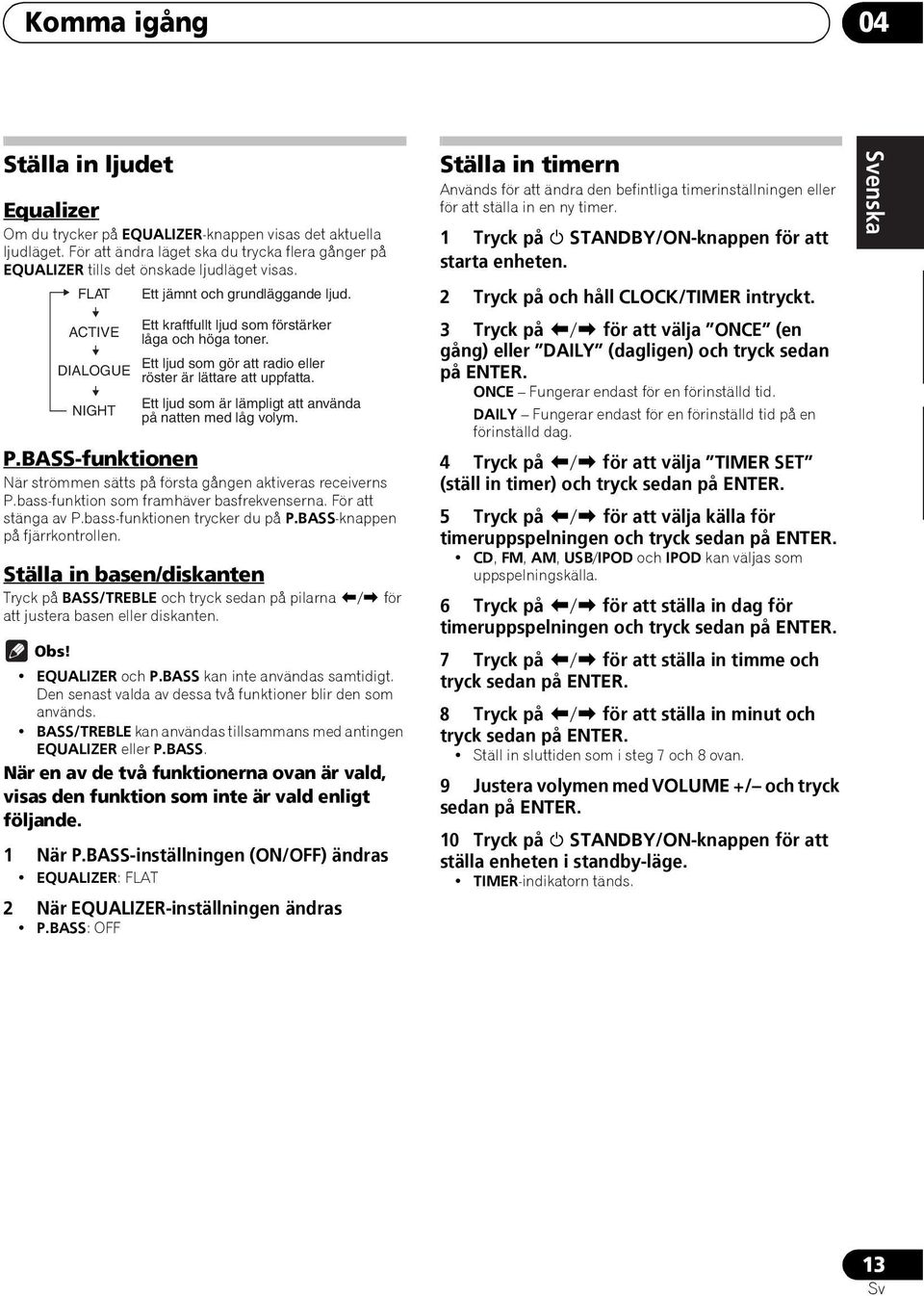 Ett ljud som gör att radio eller DIALOGUE röster är lättare att uppfatta. Ett ljud som är lämpligt att använda NIGHT på natten med låg volym. P.