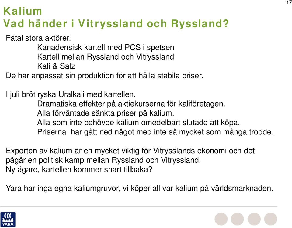 17 I juli bröt ryska Uralkali med kartellen. Dramatiska effekter på aktiekurserna för kaliföretagen. Alla förväntade sänkta priser på kalium.