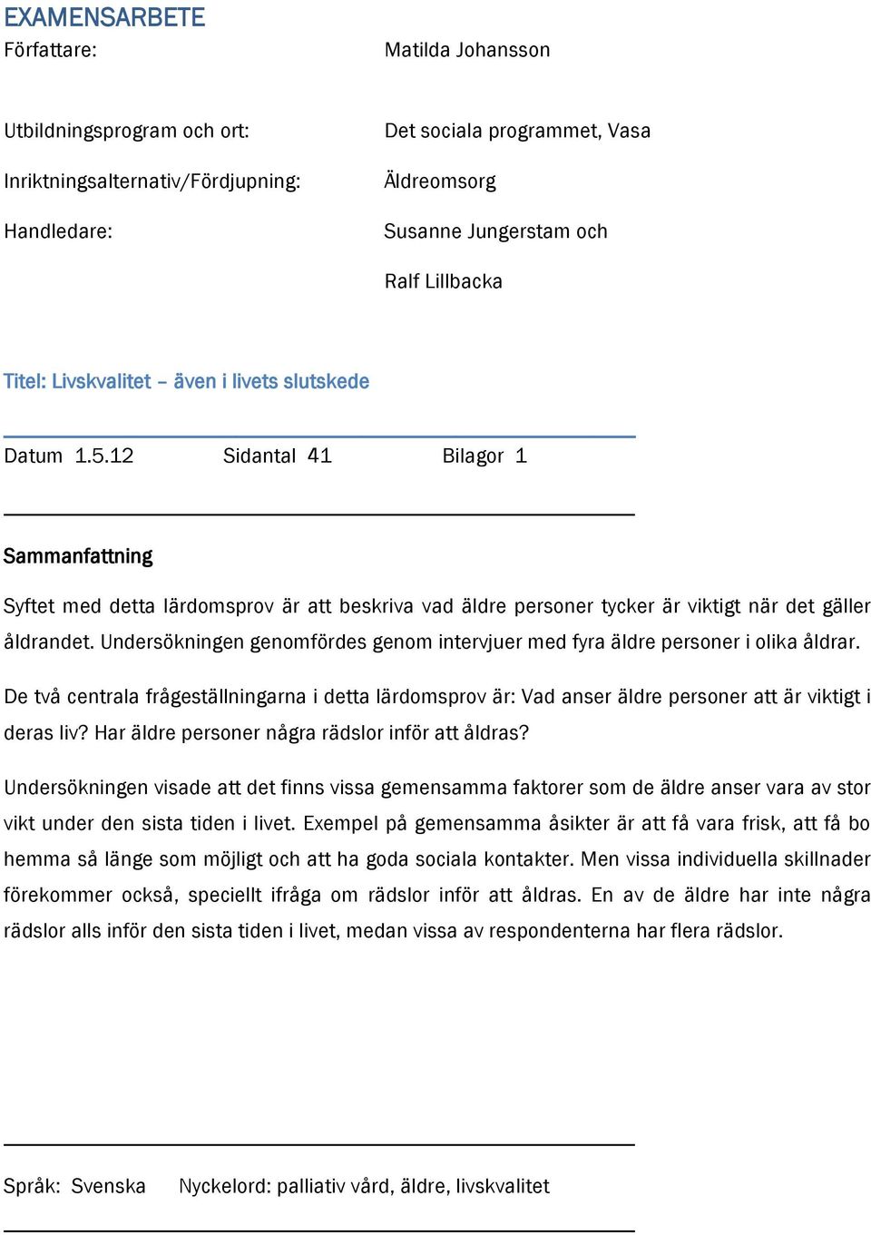 12 Sidantal 41 Bilagor 1 Sammanfattning Syftet med detta lärdomsprov är att beskriva vad äldre personer tycker är viktigt när det gäller åldrandet.