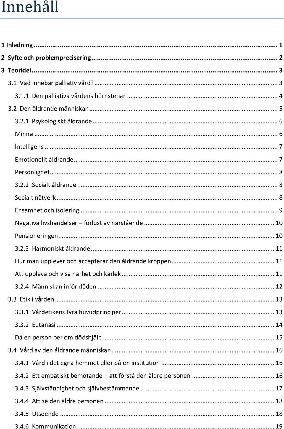 .. 10 Pensioneringen... 10 3.2.3 Harmoniskt åldrande... 11 Hur man upplever och accepterar den åldrande kroppen... 11 Att uppleva och visa närhet och kärlek... 11 3.2.4 Människan inför döden... 12 3.