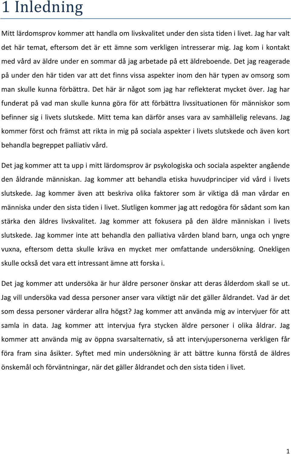 Det jag reagerade på under den här tiden var att det finns vissa aspekter inom den här typen av omsorg som man skulle kunna förbättra. Det här är något som jag har reflekterat mycket över.