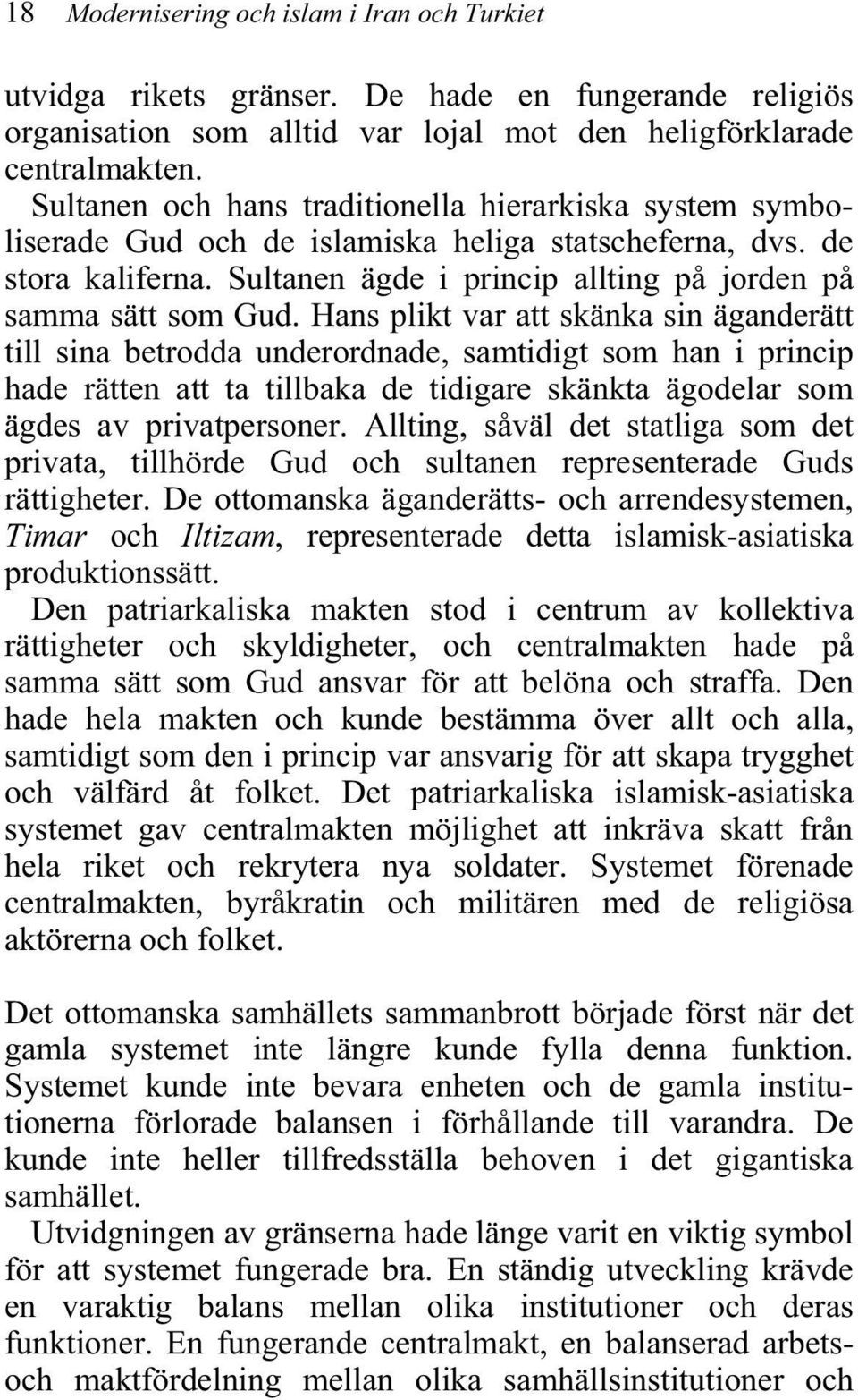 Hans plikt var att skänka sin äganderätt till sina betrodda underordnade, samtidigt som han i princip hade rätten att ta tillbaka de tidigare skänkta ägodelar som ägdes av privatpersoner.