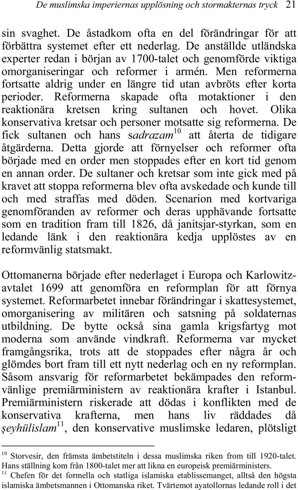 Men reformerna fortsatte aldrig under en längre tid utan avbröts efter korta perioder. Reformerna skapade ofta motaktioner i den reaktionära kretsen kring sultanen och hovet.