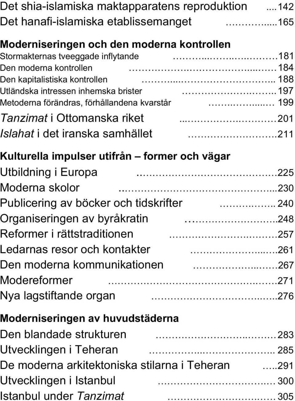 .... 199 Tanzimat i Ottomanska riket.... 201 Islahat i det iranska samhället. 211 Kulturella impulser utifrån former och vägar Utbildning i Europa.. 225 Moderna skolor.