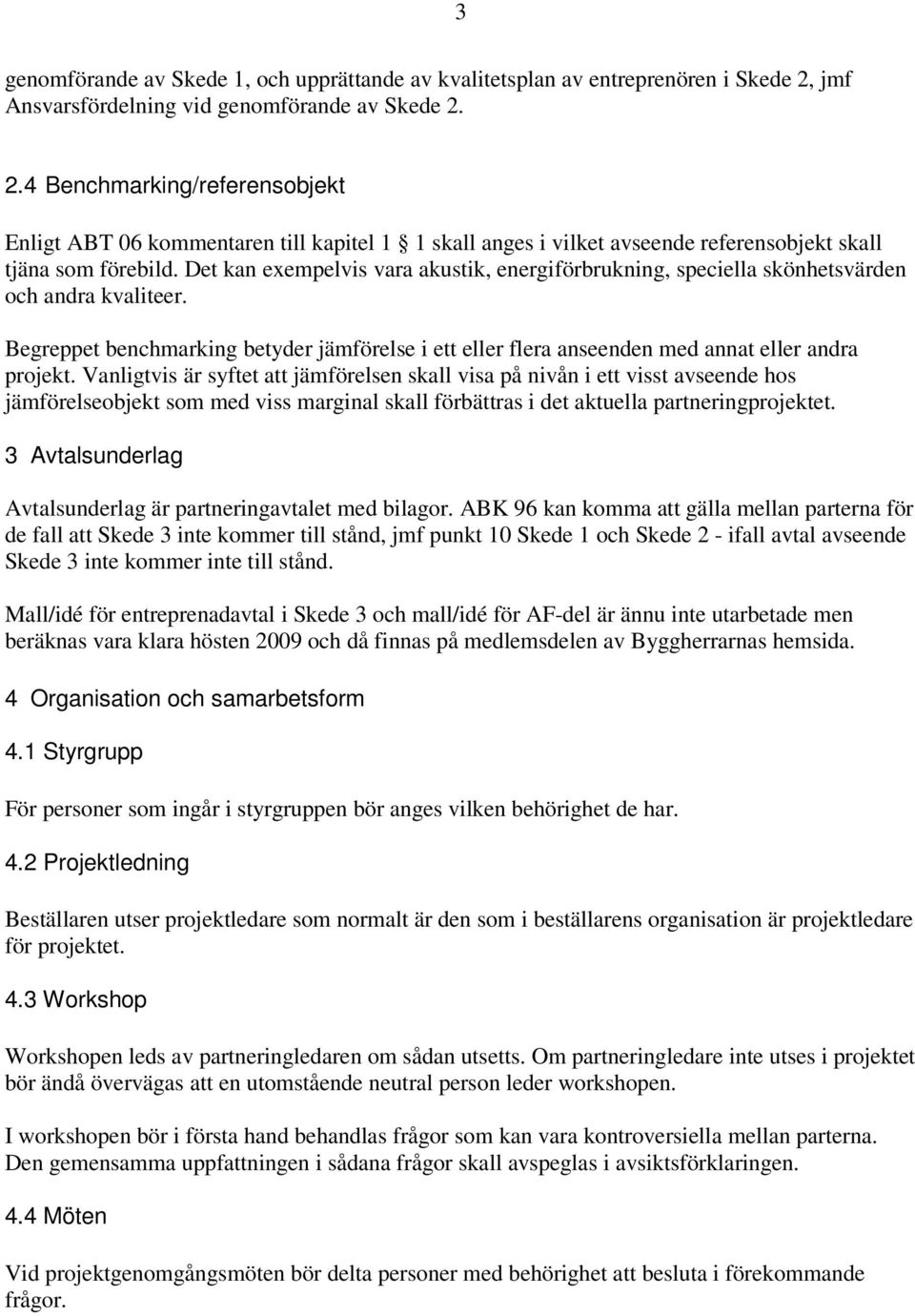 Det kan exempelvis vara akustik, energiförbrukning, speciella skönhetsvärden och andra kvaliteer. Begreppet benchmarking betyder jämförelse i ett eller flera anseenden med annat eller andra projekt.