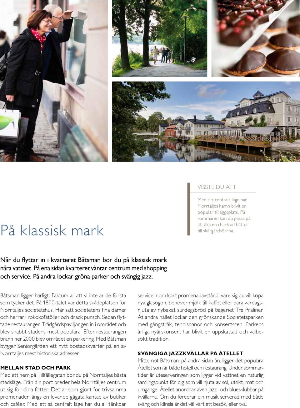 Båtsman ligger härligt. Faktum är att vi inte är de första som tycker det. På 1800-talet var detta skådeplatsen för Norrtäljes societetshus.