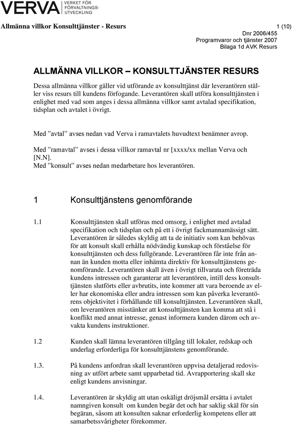 Med avtal avses nedan vad Verva i ramavtalets huvudtext benämner avrop. Med ramavtal avses i dessa villkor ramavtal nr [xxxx/xx mellan Verva och [N.N].