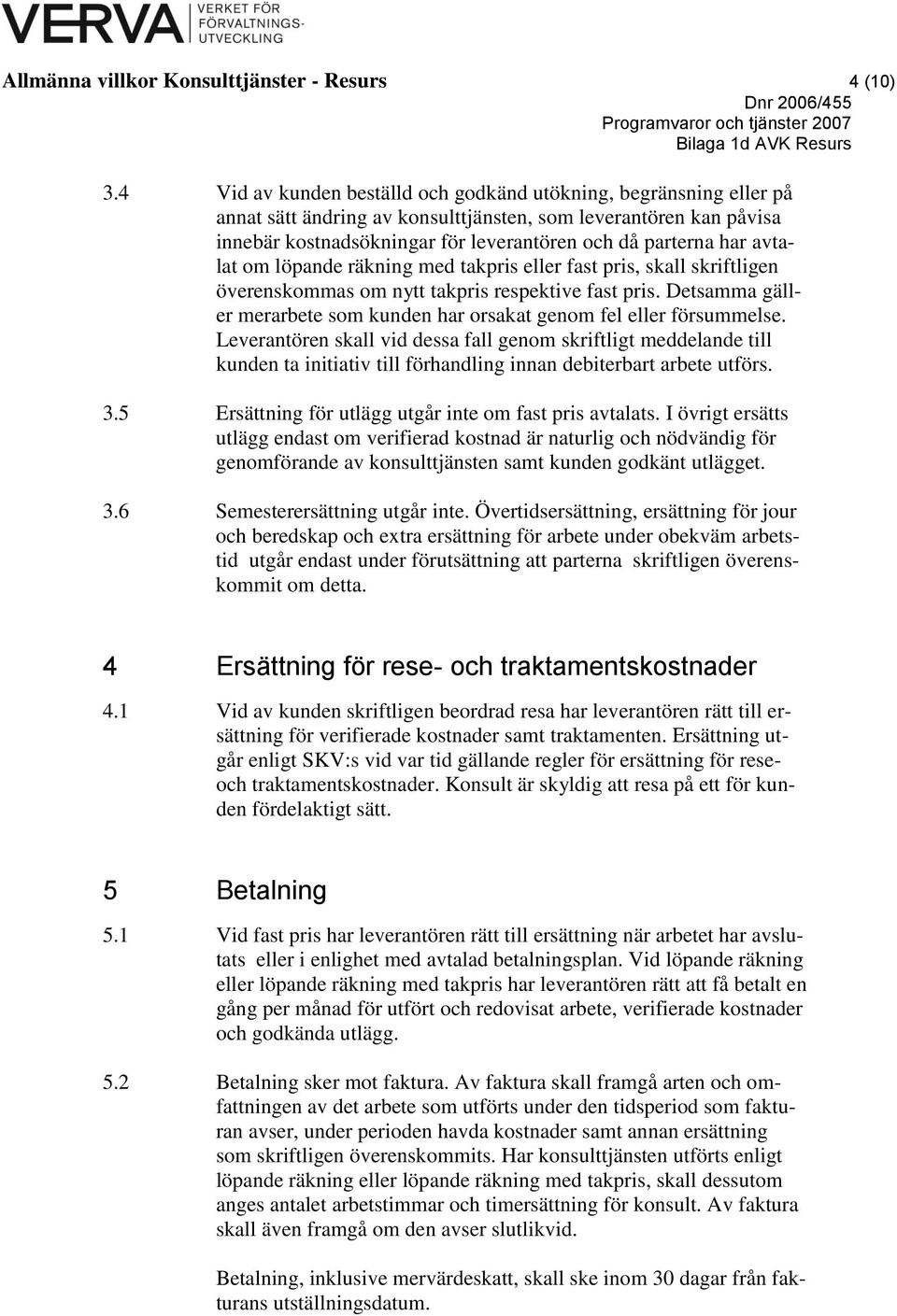 avtalat om löpande räkning med takpris eller fast pris, skall skriftligen överenskommas om nytt takpris respektive fast pris.