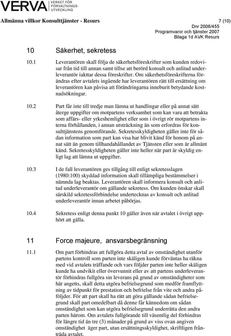 Om säkerhetsföreskrifterna förändras efter avtalets ingående har leverantören rätt till ersättning om leverantören kan påvisa att förändringarna inneburit betydande kostnadsökningar. 10.