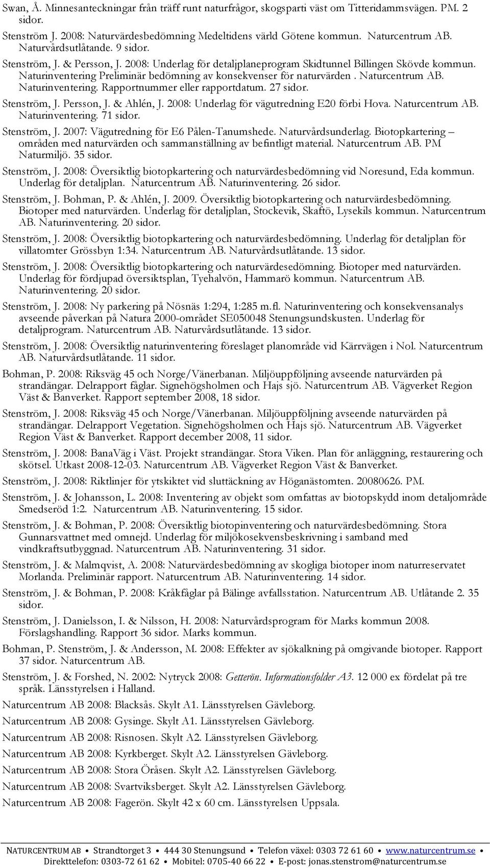 Naturinventering Preliminär bedömning av konsekvenser för naturvärden. Naturinventering. Rapportnummer eller rapportdatum. 27 sidor. Stenström, J. Persson, J. & Ahlén, J.