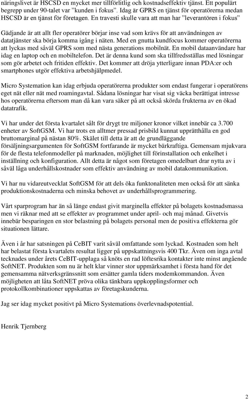 En travesti skulle vara att man har leverantören i fokus Gädjande är att allt fler operatörer börjar inse vad som krävs för att användningen av datatjänster ska börja komma igång i näten.