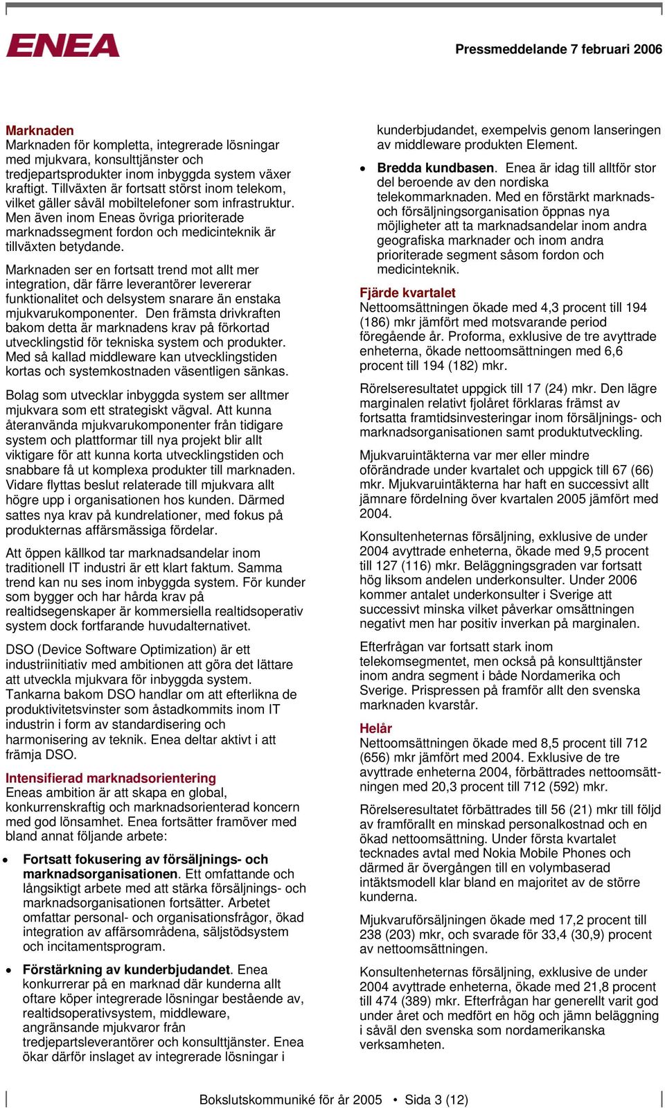 Men även inom Eneas övriga prioriterade marknadssegment fordon och medicinteknik är tillväxten betydande.