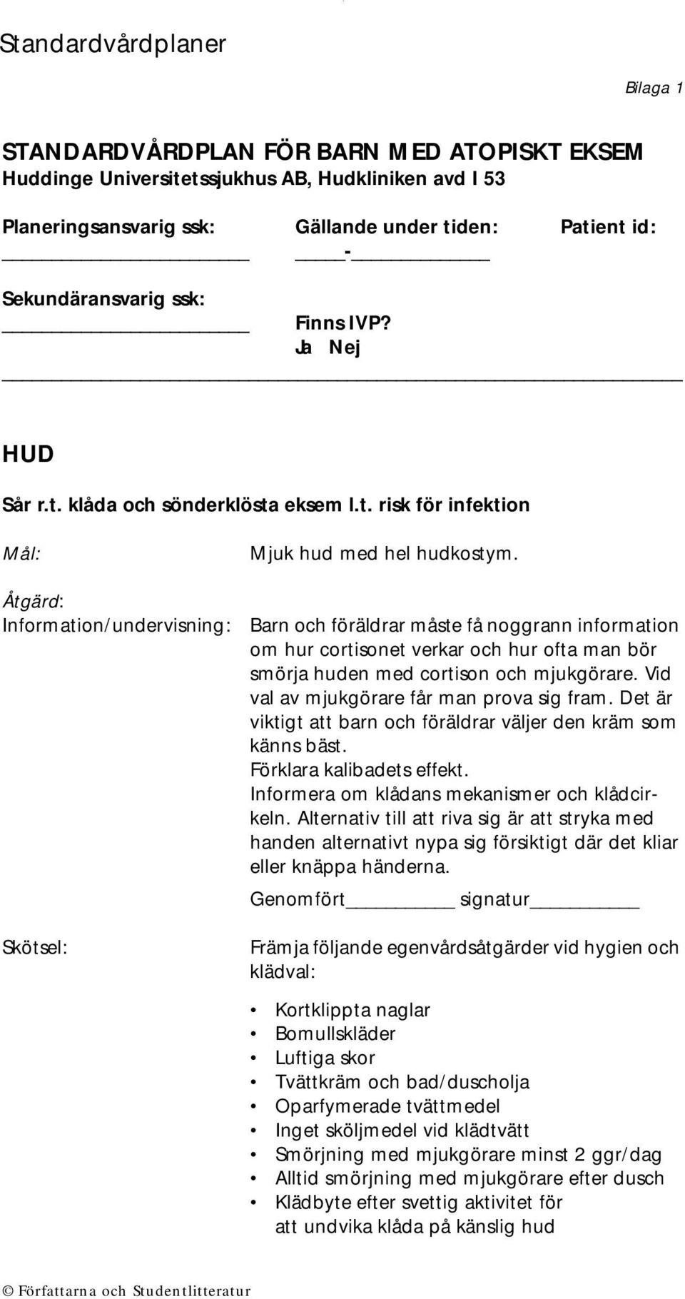 Barn och föräldrar måste få noggrann information om hur cortisonet verkar och hur ofta man bör smörja huden med cortison och mjukgörare. Vid val av mjukgörare får man prova sig fram.