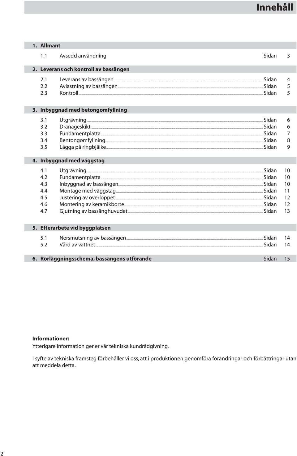 Inbyggnad med väggstag 4.1 Utgrävning...Sidan 10 4. Fundamentplatta...Sidan 10 4.3 Inbyggnad av bassängen...sidan 10 4.4 Montage med väggstag...sidan 11 4.5 Justering av överloppet...sidan 1 4.