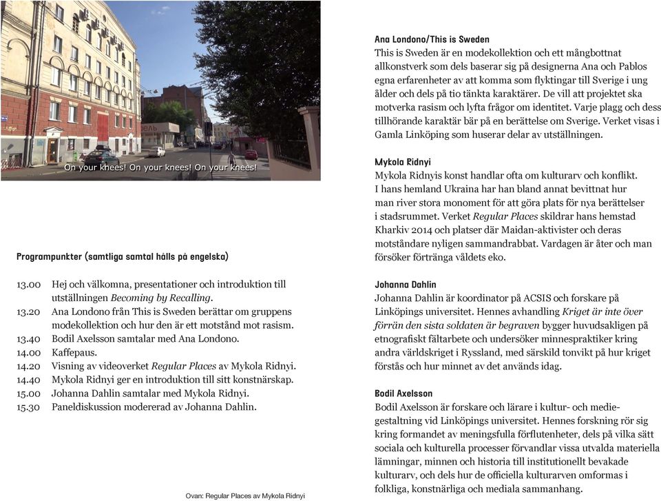 Varje plagg och dess tillhörande karaktär bär på en berättelse om Sverige. Verket visas i Gamla Linköping som huserar delar av utställningen. Programpunkter (samtliga samtal hålls på engelska) 13.