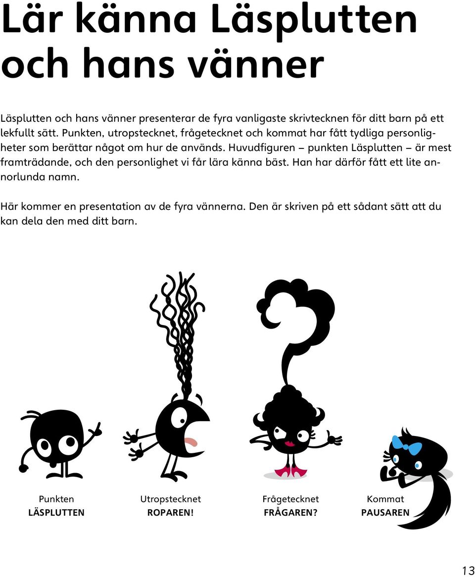 Huvudfiguren punkten Läsplutten är mest framträdande, och den personlighet vi får lära känna bäst. Han har därför fått ett lite annorlunda namn.