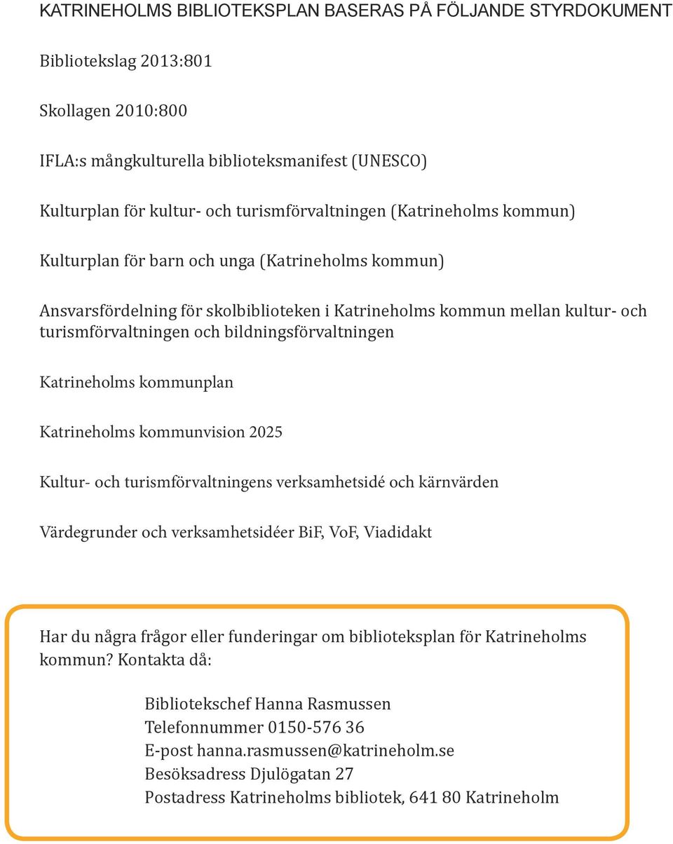 Katrineholms kommunplan Katrineholms kommunvision 2025 Kultur- och turismförvaltningens verksamhetsidé och kärnvärden Värdegrunder och verksamhetsidéer BiF, VoF, Viadidakt Har du några frågor eller