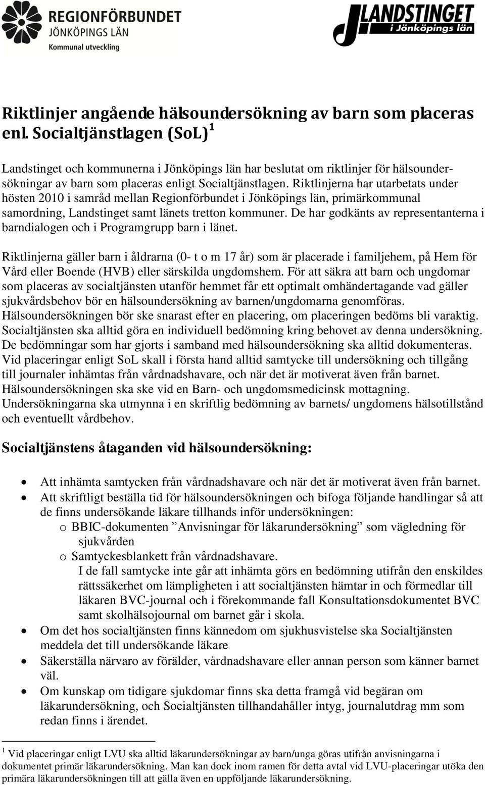 Riktlinjerna har utarbetats under hösten 2010 i samråd mellan Regionförbundet i Jönköpings län, primärkommunal samordning, Landstinget samt länets tretton kommuner.