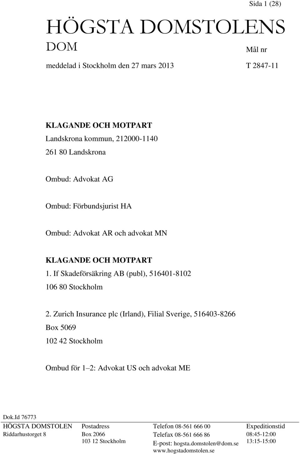Zurich Insurance plc (Irland), Filial Sverige, 516403-8266 Box 5069 102 42 Stockholm Ombud för 1 2: Advokat US och advokat ME Dok.