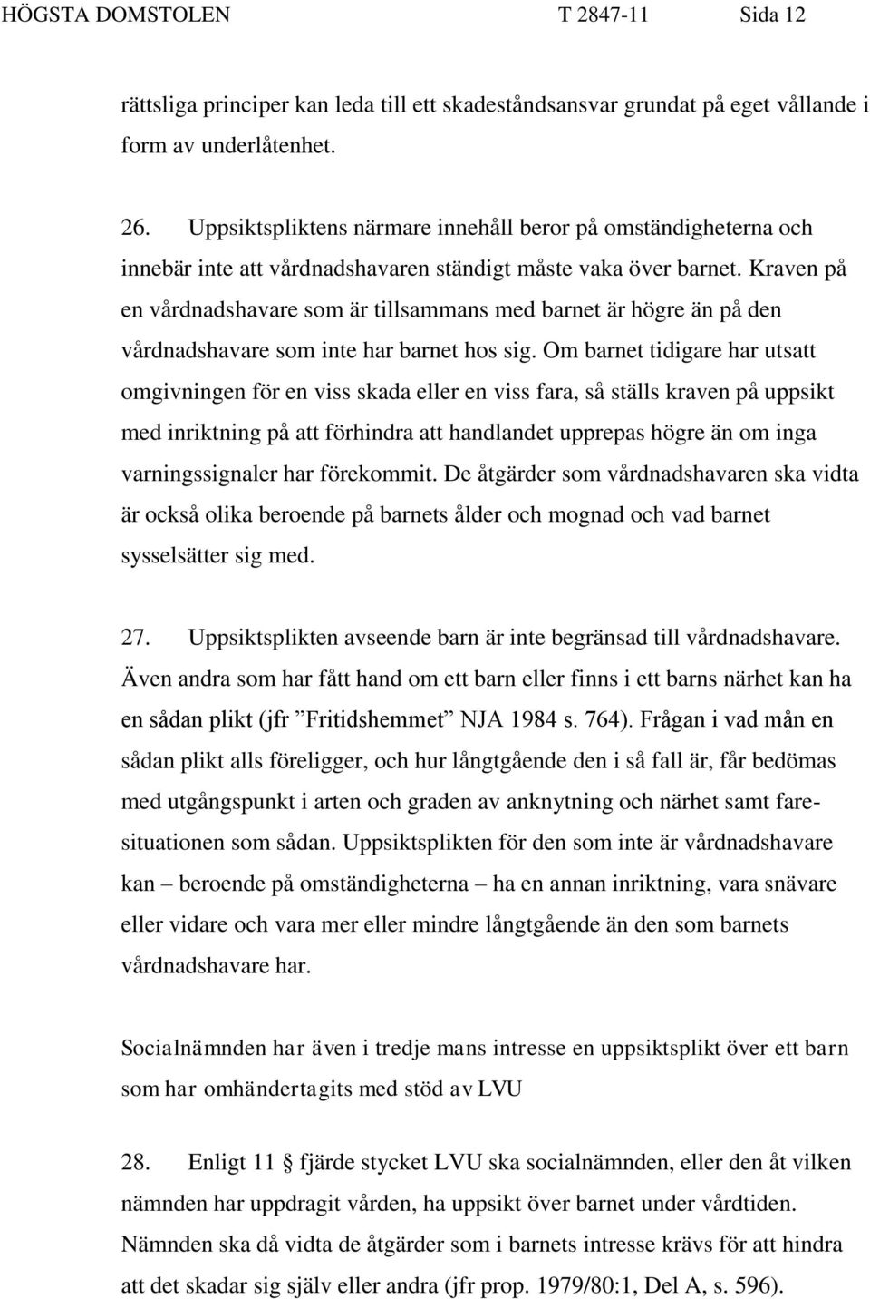 Kraven på en vårdnadshavare som är tillsammans med barnet är högre än på den vårdnadshavare som inte har barnet hos sig.